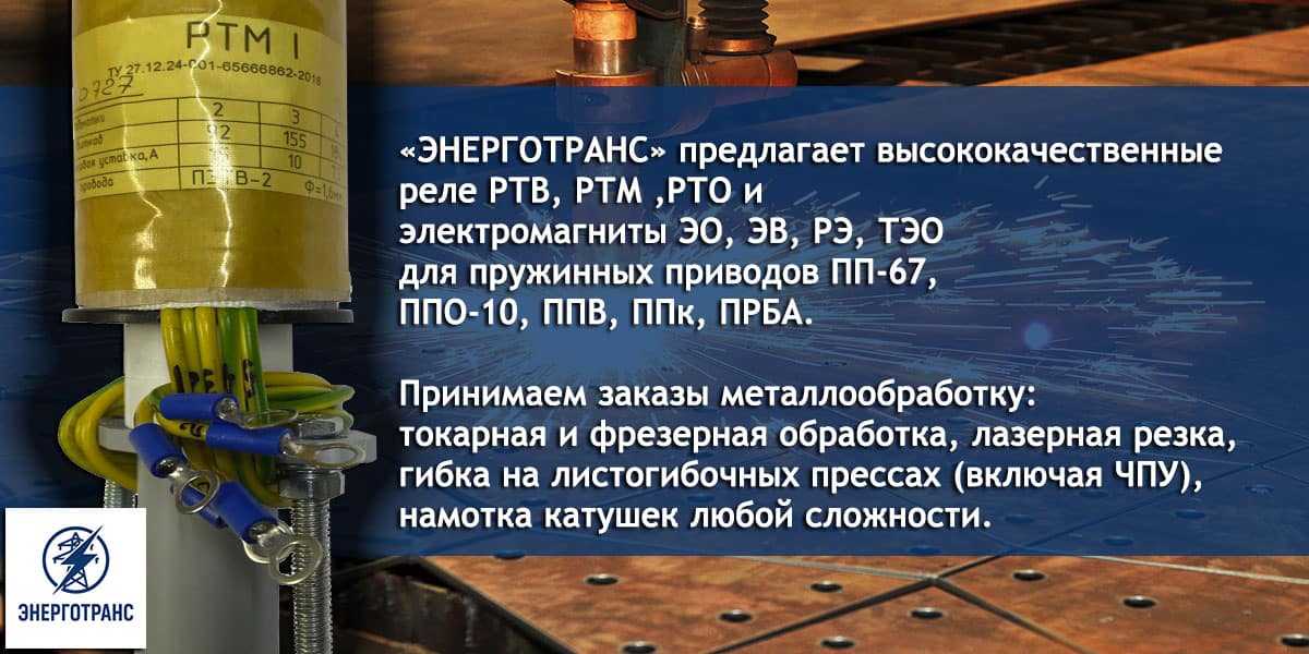 «ЭНЕРГОТРАНС» предлагает высококачественные реле РТВ, РТМ ,РТО и электромагниты ЭО, ЭВ, РЭ,ТЭО
для пружинных приводов ПП-67, ППО-10, ППВ, ППк, ПРБА.
Принимаем заказы металлообработку: токарная и фрезерная обработка, лазерная резка,
гибка на листогибочных прессах (включая ЧПУ), намотка катушек любой сложности.